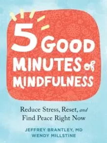 Image of Five Good Minutes of Mindfulness : Reduce Stress, Reset, and Find Peace Right Now