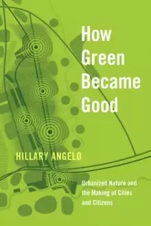 Image of How Green Became Good : Urbanized Nature and the Making of Cities and Citizens