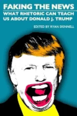 Image of faking the news what rhetoric can teach us about donald j trump