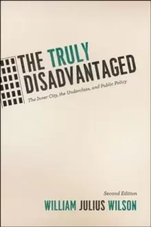 Image of The Truly Disadvantaged : The Inner City, the Underclass, and Public Policy, Second Edition