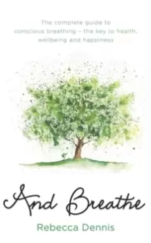 Image of And Breathe : The complete guide to conscious breathing - the key to health, wellbeing and happiness