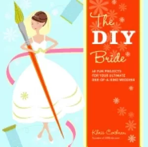 Image of diy bride 40 fun projects for your ultimate one of a kind wedding