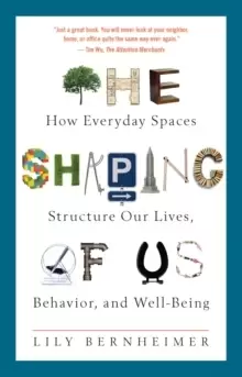 Image of The Shaping of Us : How Everyday Spaces Structure Our Lives, Behavior, and Well-Being
