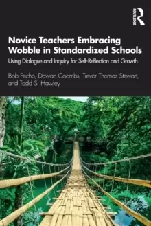 Image of Novice Teachers Embracing Wobble in Standardized Schools : Using Dialogue and Inquiry for Self-Reflection and Growth