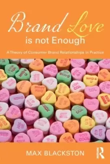 Image of Brand Love is not Enough : A Theory of Consumer Brand Relationships in Practice