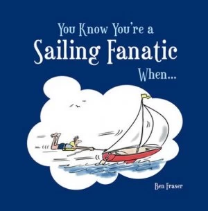 Image of You Know Youre a Sailing Fanatic When-- by Ben Fraser Hardback