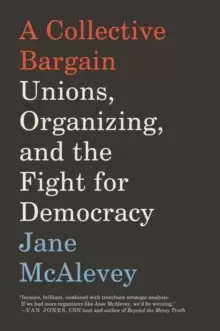 Image of A Collective Bargain : Unions, Organizing, and the Fight for Democracy