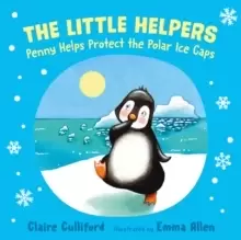 Image of The Little Helpers: Penny Helps Protect the Polar Ice Caps : (a climate-conscious children's book)