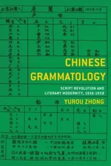 Image of Chinese Grammatology : Script Revolution and Literary Modernity, 1916-1958