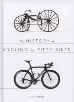 Image of The History of Cycling in Fifty Bikes by Tom Ambrose Hardback