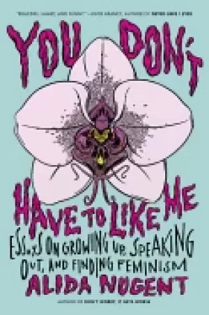 Image of you dont have to like me essays on growing up speaking out and finding femi