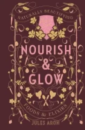 Image of nourish and glow naturally beautifying foods and elixirs