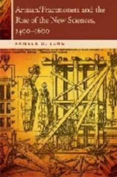 Image of Artisan/practitioners and the Rise of the New Sciences 1400-1600 by Pamela O. Long Paperback
