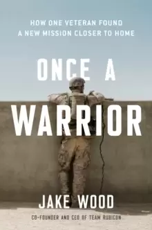 Image of Once A Warrior : How One Veteran Found a New Mission Closer to Home