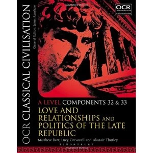 Image of OCR Classical Civilisation A Level Components 32 and 33: Love and Relationships and Politics of the Late Republic by Alastair...