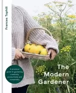 Image of modern gardener a practical guide for creating a beautiful and creative gar