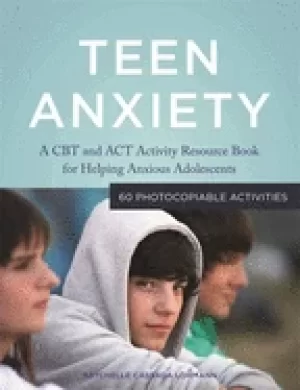 Image of teen anxiety a cbt and act activity resource book for helping anxious adole