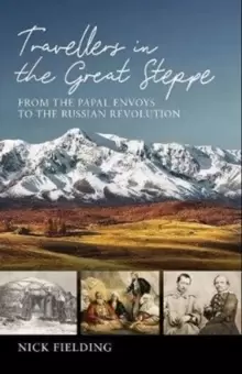 Image of Travellers in the Great Steppe : From the Papal Envoys to the Russian Revolution