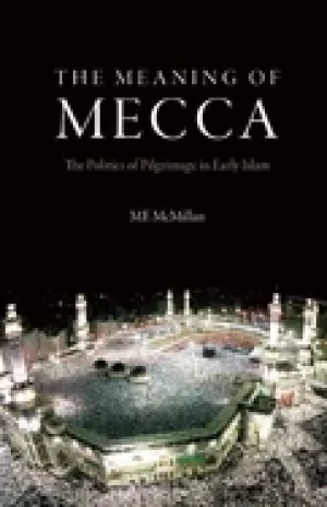 Image of meaning of mecca the politics of pilgrimage in early islam