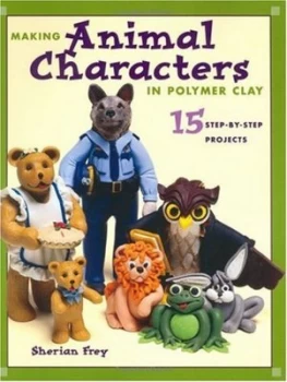 Image of Making Animal Characters in Polymer Clay by Sherian Frey Paperback