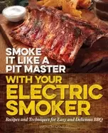 Image of smoke it like a pit master with your electric smoker recipes and techniques