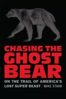 Image of Chasing the Ghost Bear : On the Trail of America's Lost Super Beast