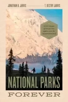 Image of National Parks Forever : Fifty Years of Fighting and a Case for Independence
