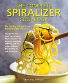Image of Complete Spiralizer Cookbook : The new way to low-calorie and low-carb eating: how-to techniques and 80 deliciously healthy recipes