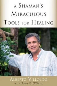 Image of A Shamans Miraculous Tools for Healing by Alberto Villoldo Book