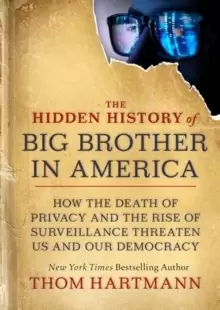Image of The Hidden History of Big Brother in America : How the Death of Privacy and the Rise of Surveillance Threaten Us and Our Democracy