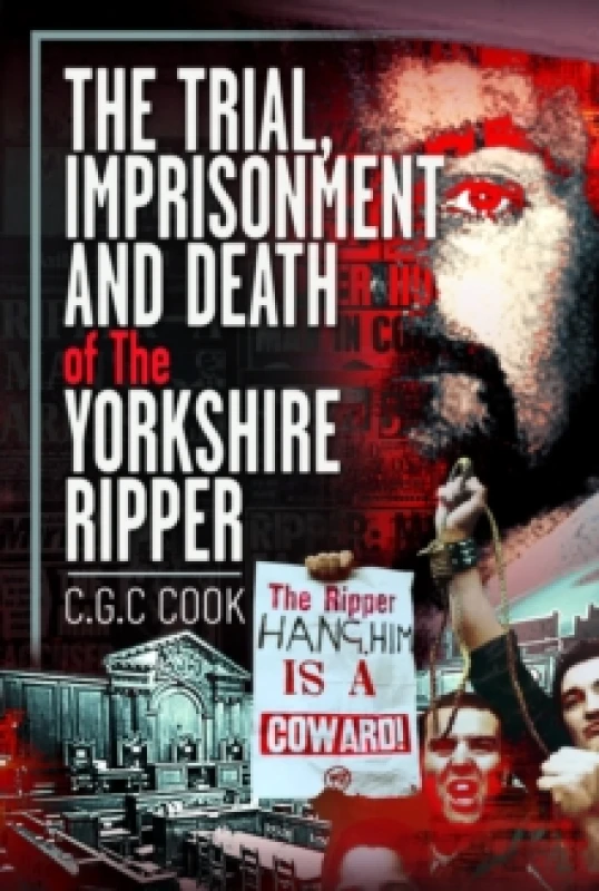 Image of The Trial, Imprisonment and Death of The Yorkshire Ripper. Hardback. By Chris Cook Books