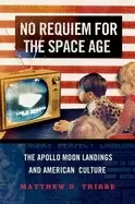 Image of no requiem for the space age the apollo moon landings and american culture