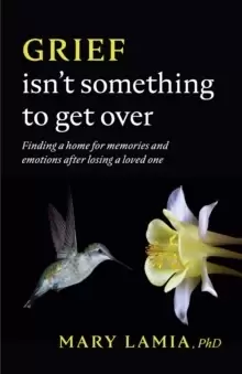 Image of Grief Isn't Something to Get Over : Finding a Home for Memories and Emotions After Losing a Loved One