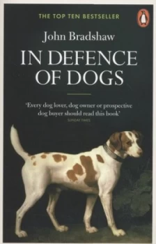 Image of In Defence of Dogs by John Bradshaw Paperback