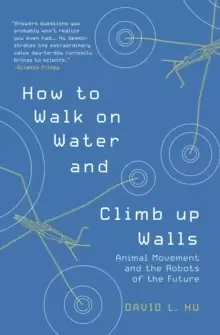 Image of How to Walk on Water and Climb up Walls : Animal Movement and the Robots of the Future