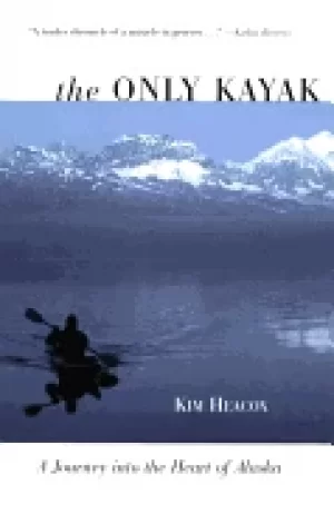 Image of only kayak a journey into the heart of alaska