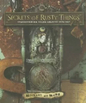 Image of secrets of rusty things transforming found objects into art