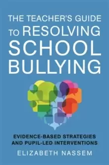 Image of The Teacher's Guide to Resolving School Bullying : Evidence-Based Strategies and Pupil-LED Interventions