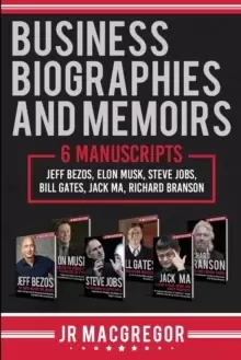 Image of Business Biographies and Memoirs : 6 Manuscripts: Jeff Bezos, Elon Musk, Steve Jobs, Bill Gates, Jack Ma, Richard Branson