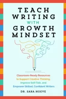 Image of Teach Writing With Growth Mindset : Classroom-Ready Resources to Support Creative Thinking, Improve Self-Talk, and Empower Skilled, Confident Writers
