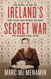 Image of Ireland's Secret War : Dan Bryan, G2 and the lost tapes that reveal the hunt for Ireland's Nazi spies