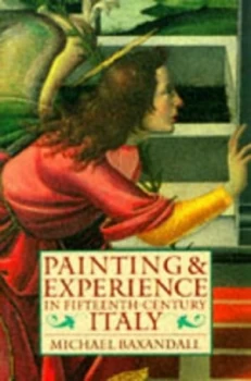 Image of Painting and Experience in Fifteenth Century Italy by Michael Baxandall Paperback