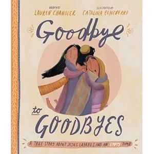 Image of Goodbye to Goodbyes A True Story About Jesus, Lazarus, and an Empty Tomb Hardback 2019