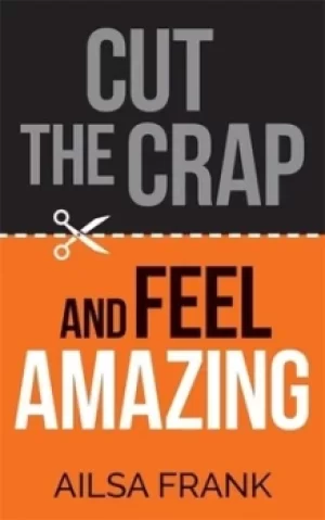 Image of Cut the crap and feel amazing by Ailsa Frank