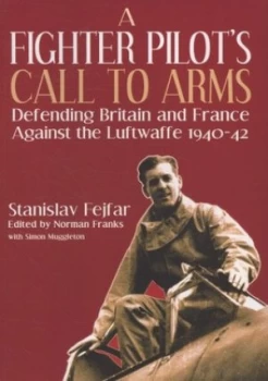 Image of A Fighter Pilots Call to Arms by Stanislav Fejfar and Norman L. R Franks and Simon Muggleton Hardback