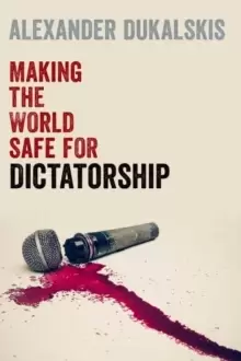 Image of Making the World Safe for Dictatorship
