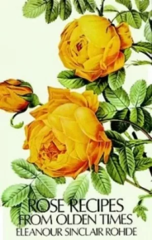 Image of Rose recipes from olden times by Eleanour Sinclair Rohde
