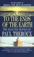 Image of to the ends of the earth the selected travels of paul theroux