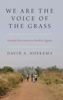 Image of We Are The Voice of the Grass : Interfaith Peace Activism in Northern Uganda