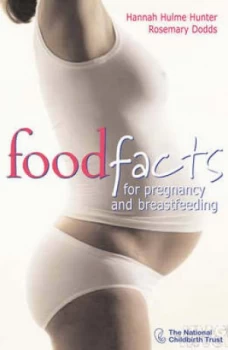 Image of Food Facts for Pregnancy and Breastfeeding by Hannah Hulme Hunter and Rosemary Dodds and Hannah Hulme Hunter and National Childbirth Trust Book